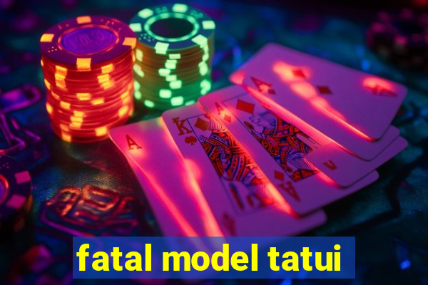 fatal model tatui